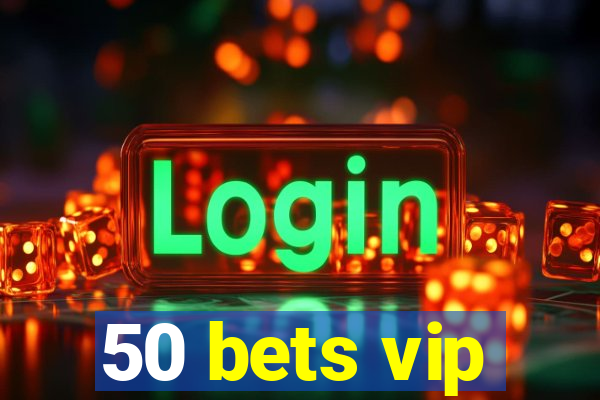 50 bets vip